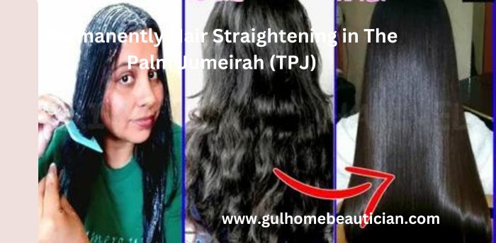 Permanently Hair Straightening in The Palm Jumeirah (TPJ)