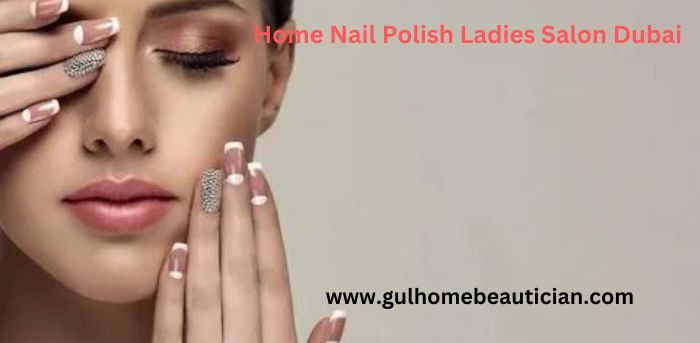 Home Nail Polish Ladies Salon Dubai